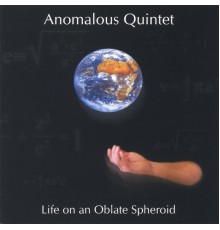 Anomalous Quintet - Life on an Oblate Spheroid