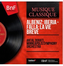 Antal Dorati, Minneapolis Symphony Orchestra - Albéniz: Iberia - Falla: La vie brève (Mono Version)