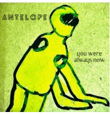 Antelope - You Were Always Now