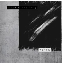 Anthm - Good Vibes Only