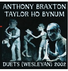 Anthony Braxton - Taylor Ho Bynum - Braxton, A.: Compositions 304 and 305 / Bynum, T.H.: Scrabble / To Wait / All Roads Lead To Middletown (Duets, Wesleyan, 2002) (Anthony Braxton - Taylor Ho Bynum)
