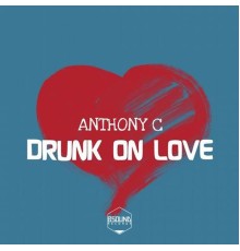 Anthony C - Drunk on Love