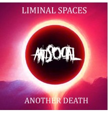 Antisocial - Liminal Spaces / Another Death