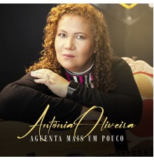 Antônia Oliveira - Aguenta Mais um Pouco