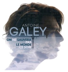Antoine Galey - On ne sauvera pas le monde ce soir