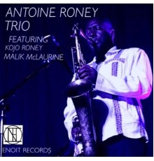 Antoine Roney - Antoine Roney Trio (feat. Kojo Odu Roney & Malik McLaurine)
