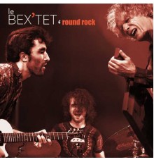 Antonin Fresson, Tristan Bex, Emmanuel Bex - Le Bex'tet 'Round Rock