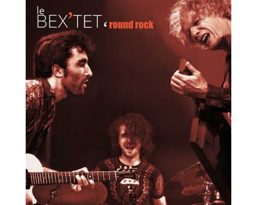 Antonin Fresson, Tristan Bex, Emmanuel Bex - Le Bex'tet 'Round Rock Antonin Fresson, Tristan Bex, Emmanuel Bex - Le Bex'tet 'Round Rock