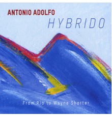 Antonio Adolfo - Hybrido - From Rio to Wayne Shorter