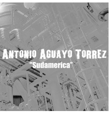 Antonio Aguayo Tórrez - Sudamerica