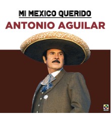 Antonio Aguilar - Mi Mexico Querido