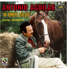 Antonio Aguilar - Un Hombre Derecho