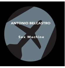 Antonio Belcastro - Sex Machine