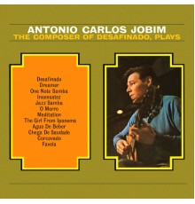 António Carlos Jobim - The Composer of Desafinado, Plays  (Remastered)