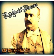 Antonio Chacon - Antonio Chacón - El Arte del Flamenco