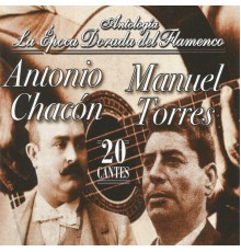 Antonio Chacón & Manuel Torres - Antonio Chacón y Manuel Torres, La Época Dorada del Flamenco