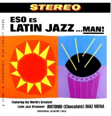 Antonio Chocolaté Diaz Mena and His Orchestra, Lalo Schifrin - Eso Es Latin Jazz...man! (Original Album 1963) (Original Album)