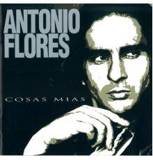 Antonio Flores - Cosas Mias