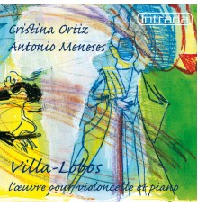 Antonio Meneses - Cristina Ortiz - Villa-Lobos: L'Œuvre pour violoncelle et piano