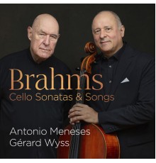 Antonio Meneses & Gérard Wyss - Brahms: Cello Sonatas & Songs