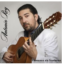 Antonio Rey - Flamenco Sin Fronteras