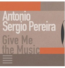 Antonio Sergio Pereira - Give Me the Music