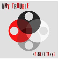 Any Trouble - Present Tense