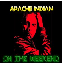 Apache Indian - On the Weekend