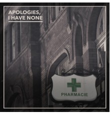 Apologies; I Have None - Pharmacie