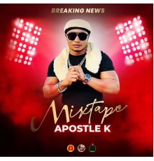 Apostle K - Breaking News Mixtape vol 1