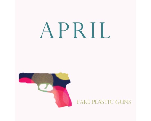 April - Fake Plastic Guns