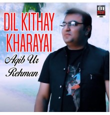 Aqib Ur Rehman - Dil Kithay Kharayai