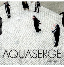 Aquaserge - Déjà vous ?