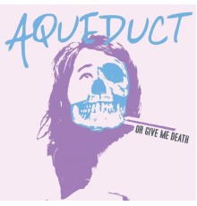 Aqueduct - Or Give Me Death