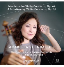 Arabella Steinbacher - Charles Dutoit - Mendelssohn & Tchaikovsky : Violin Concertos