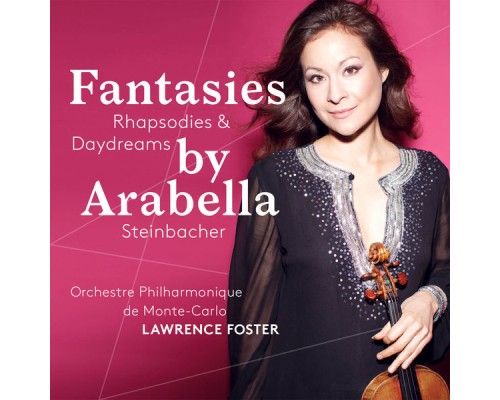 Arabella Steinbacher - Lawrence Foster - Fantasies, Rhapsodies & Daydreams