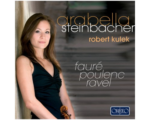 Arabella Steinbacher - Robert Kulek - Fauré, Poulenc & Ravel : Works for Violin & piano