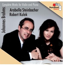 Arabella Steinbacher - Robert Kulek - Johannes Brahms : Complete Works for Violin and Piano