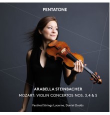 Arabella Steinbacher, Festival Strings Lucerne, Daniel Dodds - Wolfgang Amadeus Mozart : Violin Concertos Nos. 3, 4, 5