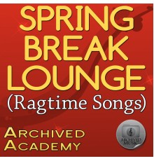 Archived Academy - Spring Break Lounge (Ragtime Songs)