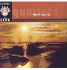 Arditti Quartet - Nancarrow: String Quartet No. 3 / Ligeti: String Quartet No. 2/ Dutilleux: String Quartet "Ainsi La Nuit" - Wigmore Hall Live