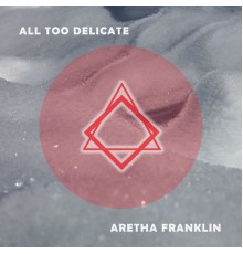 Aretha Franklin - All Too Delicate