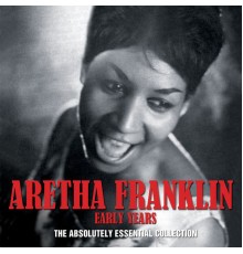 Aretha Franklin - Early Years - The Absolutely Essential Collection