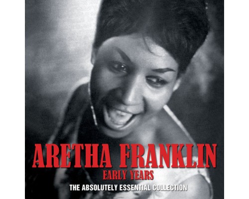Aretha Franklin - Early Years - The Absolutely Essential Collection