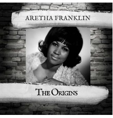 Aretha Franklin - The Origins