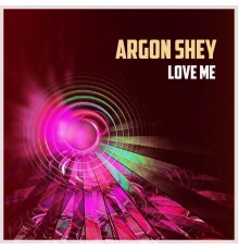 Argon Shey - Love Me