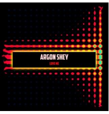 Argon Shey - Love Me