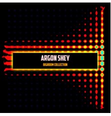 Argon Shey - Bigroom Collection