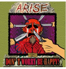 Arise - Don't Worry, Be Happy!