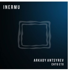 Arkady Antsyrev - Chto Eto